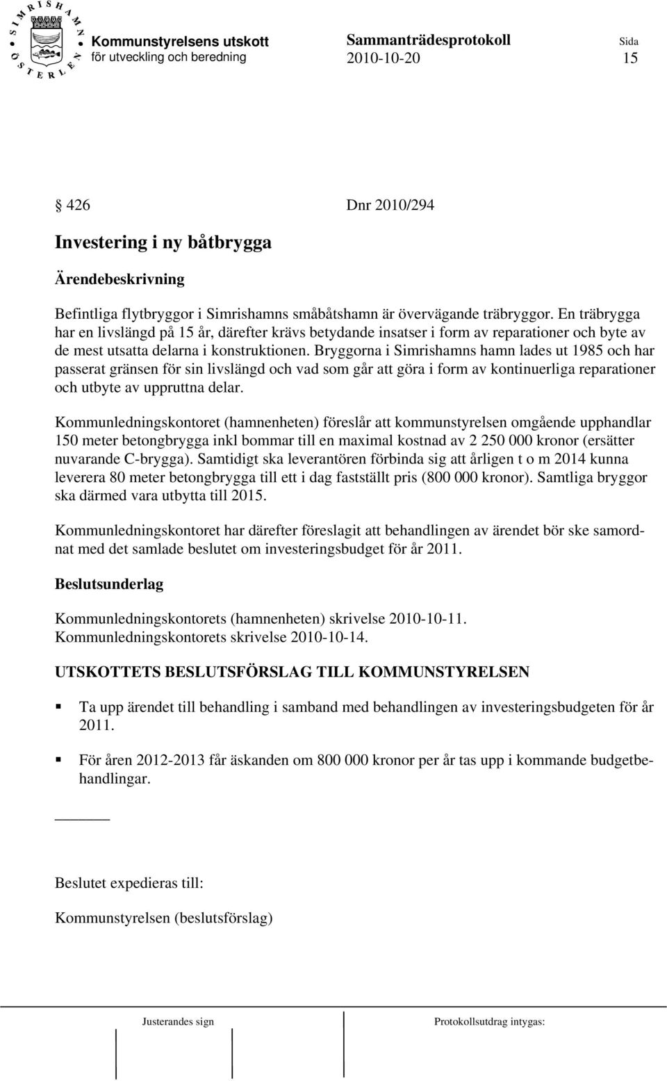 Bryggorna i Simrishamns hamn lades ut 1985 och har passerat gränsen för sin livslängd och vad som går att göra i form av kontinuerliga reparationer och utbyte av uppruttna delar.