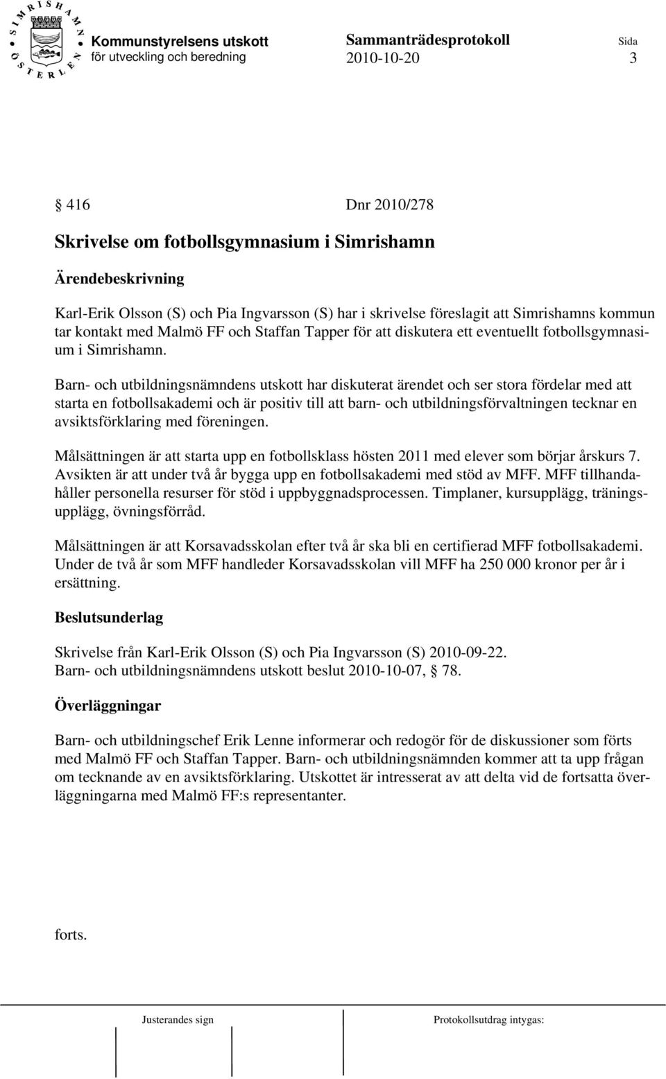 Barn- och utbildningsnämndens utskott har diskuterat ärendet och ser stora fördelar med att starta en fotbollsakademi och är positiv till att barn- och utbildningsförvaltningen tecknar en