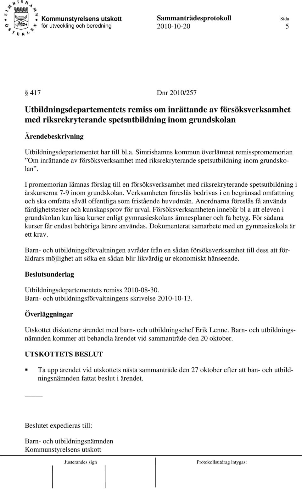 Verksamheten föreslås bedrivas i en begränsad omfattning och ska omfatta såväl offentliga som fristående huvudmän. Anordnarna föreslås få använda färdighetstester och kunskapsprov för urval.