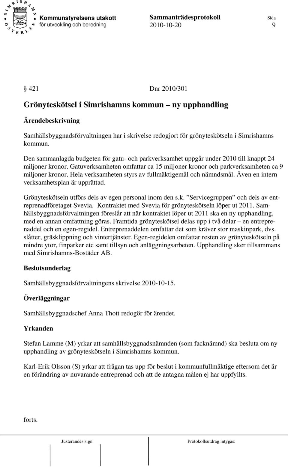 Hela verksamheten styrs av fullmäktigemål och nämndsmål. Även en intern verksamhetsplan är upprättad. Grönyteskötseln utförs dels av egen personal inom den s.k. Servicegruppen och dels av entreprenadföretaget Svevia.