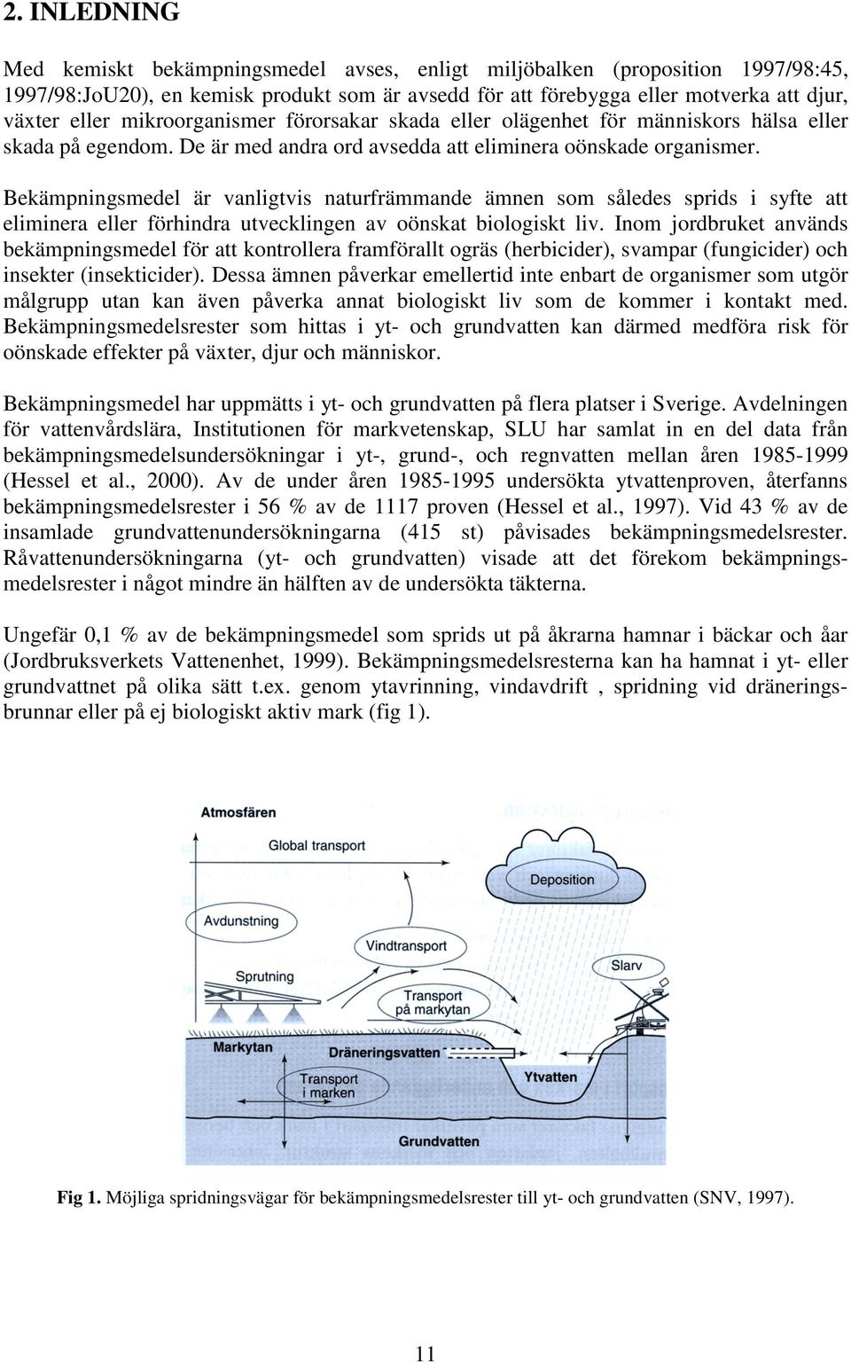 Bekämpningsmedel är vanligtvis naturfrämmande ämnen som således sprids i syfte att eliminera eller förhindra utvecklingen av oönskat biologiskt liv.