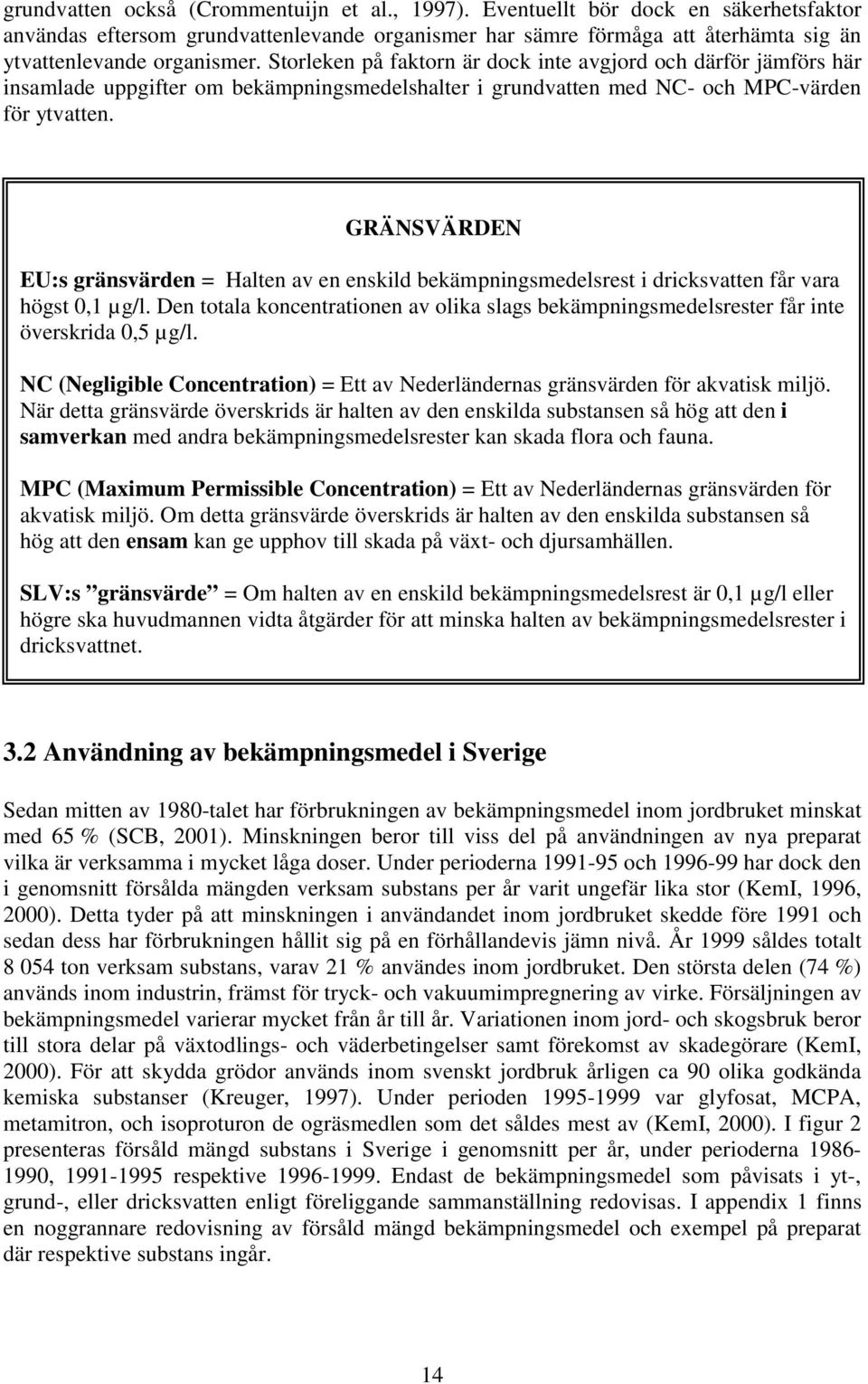 GRÄNSVÄRDEN EU:s gränsvärden = Halten av en enskild bekämpningsmedelsrest i dricksvatten får vara högst 0,1 µg/l.