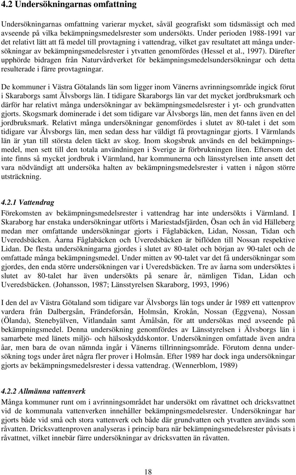 al., 1997). Därefter upphörde bidragen från Naturvårdverket för bekämpningsmedelsundersökningar och detta resulterade i färre provtagningar.