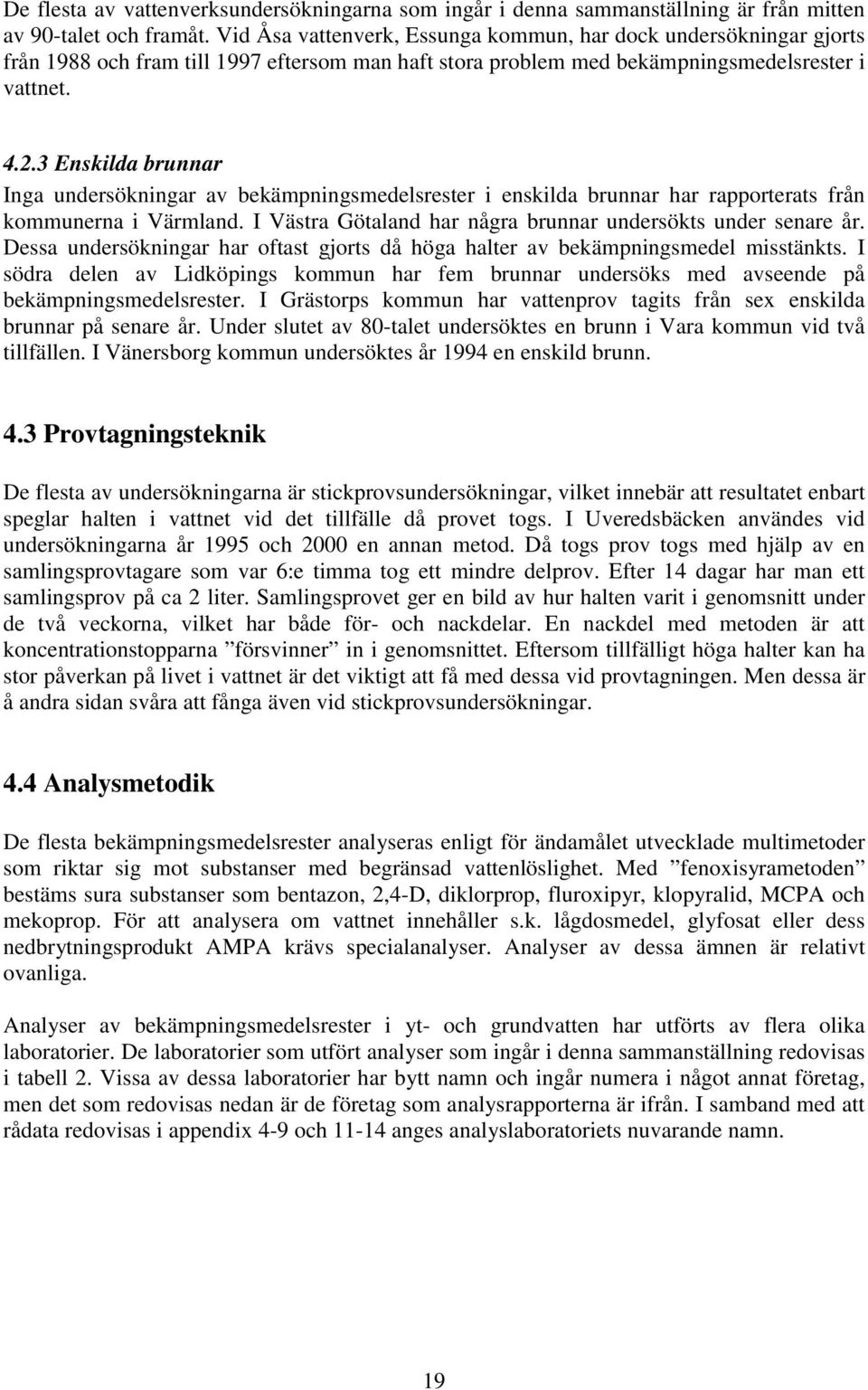 3 Enskilda brunnar Inga undersökningar av bekämpningsmedelsrester i enskilda brunnar har rapporterats från kommunerna i Värmland. I Västra Götaland har några brunnar undersökts under senare år.