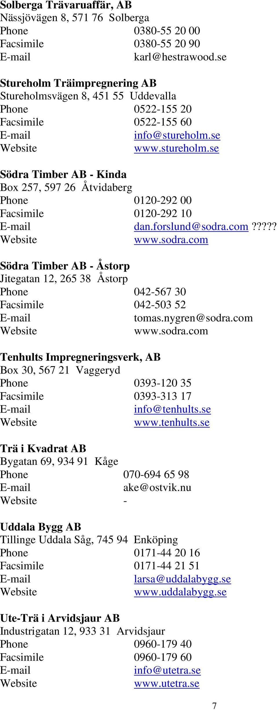 se www.stureholm.se Södra Timber AB - Kinda Box 257, 597 26 Åtvidaberg Phone 0120-292 00 Facsimile 0120-292 10 dan.forslund@sodra.