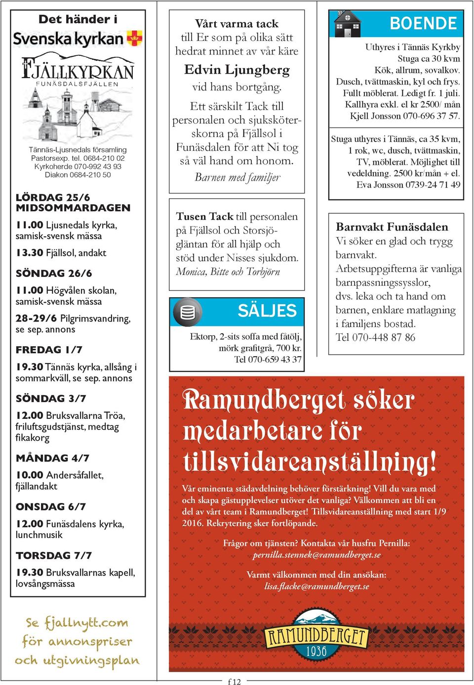 00 Bruksvallarna Tröa, friluftsgudstjänst, medtag fi kakorg MÅNDAG 4/7 10.00 Andersåfallet, fjällandakt ONSDAG 6/7 12.00 Funäsdalens kyrka, lunchmusik TORSDAG 7/7 19.