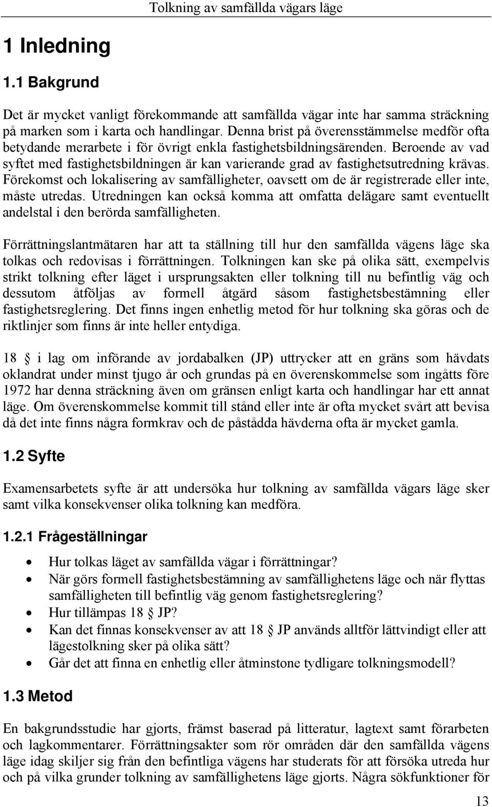 Beroende av vad syftet med fastighetsbildningen är kan varierande grad av fastighetsutredning krävas.