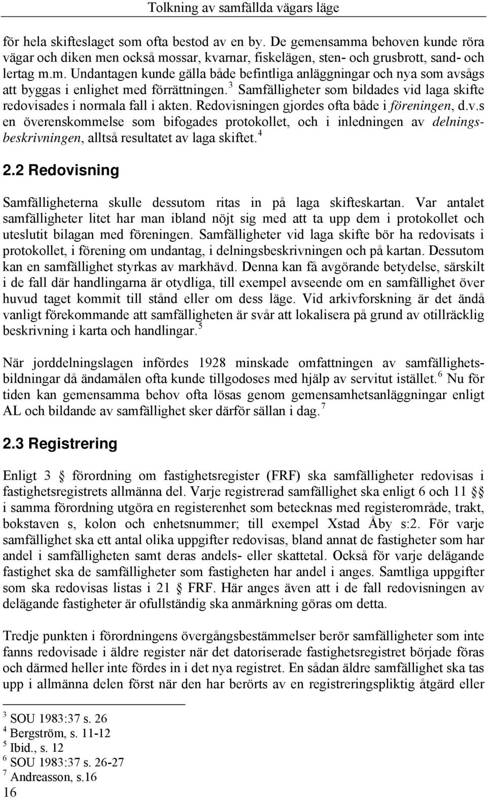 3 Samfälligheter som bildades vid laga skifte redovisades i normala fall i akten. Redovisningen gjordes ofta både i föreningen, d.v.s en överenskommelse som bifogades protokollet, och i inledningen av delningsbeskrivningen, alltså resultatet av laga skiftet.