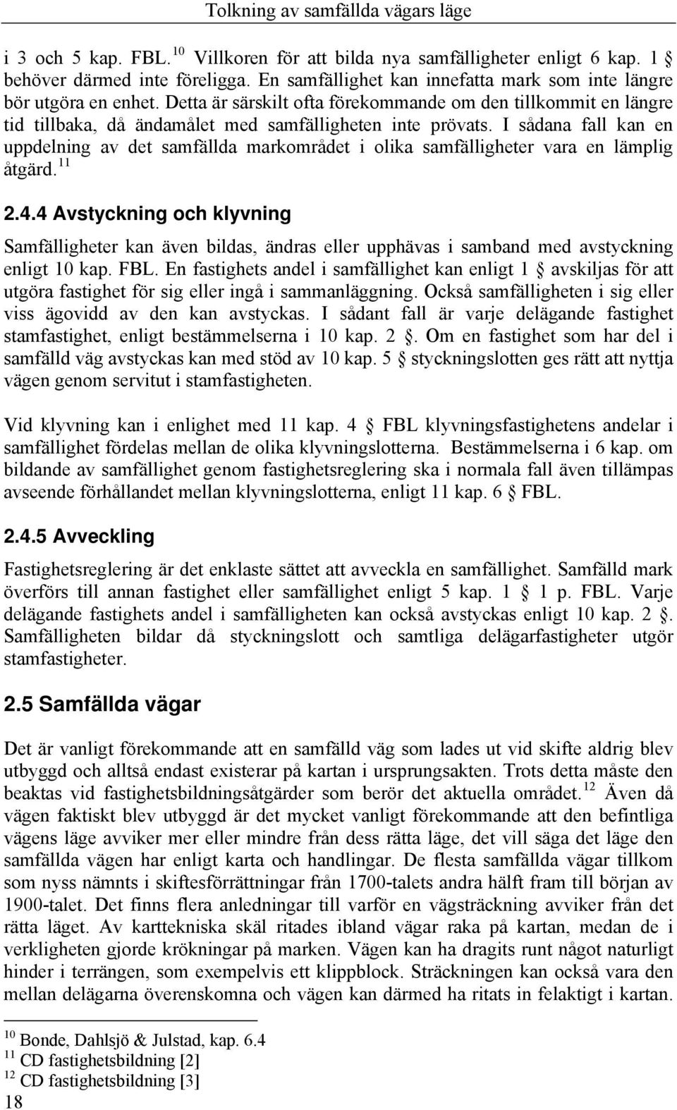 I sådana fall kan en uppdelning av det samfällda markområdet i olika samfälligheter vara en lämplig åtgärd. 11 2.4.