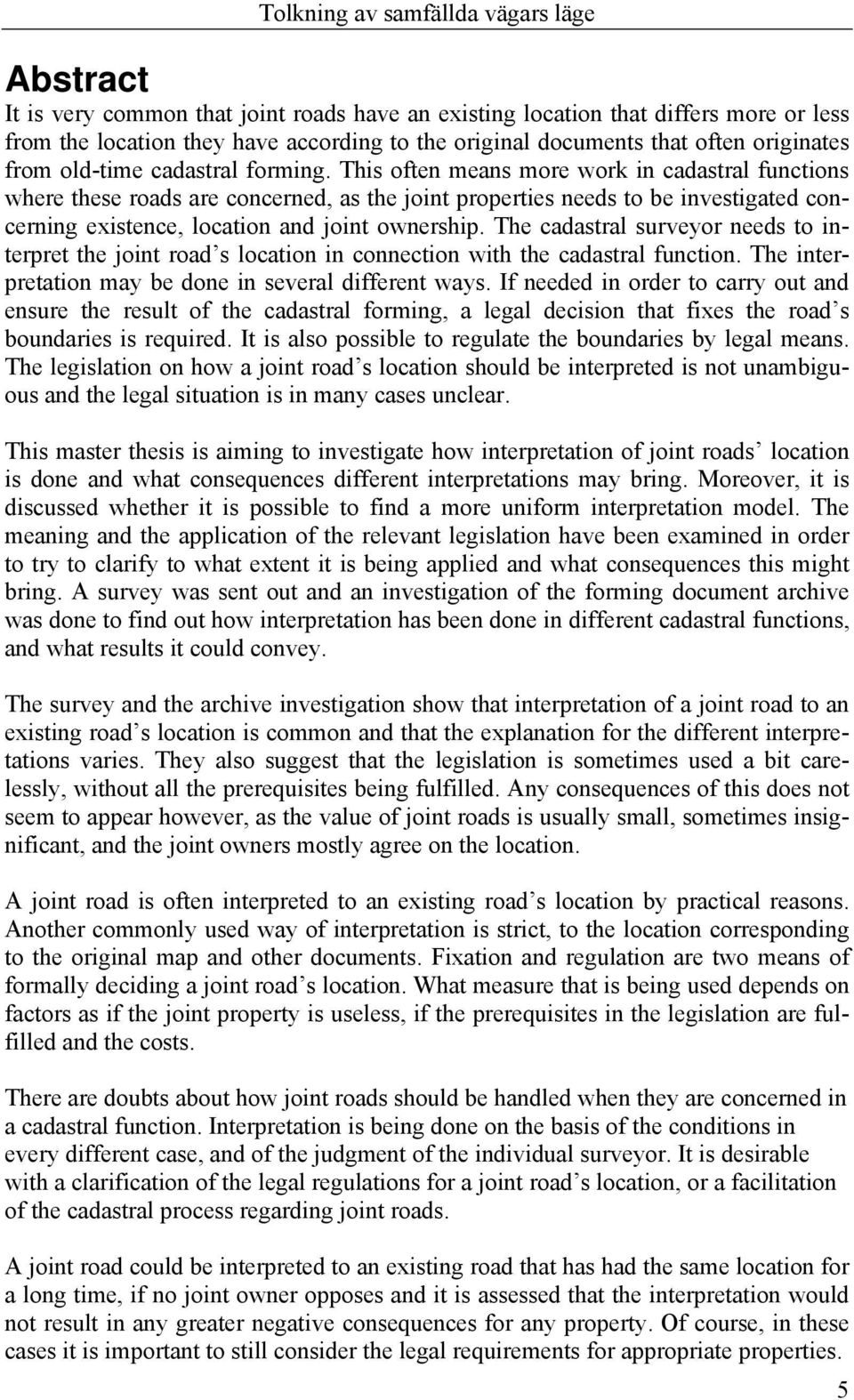 This often means more work in cadastral functions where these roads are concerned, as the joint properties needs to be investigated concerning existence, location and joint ownership.