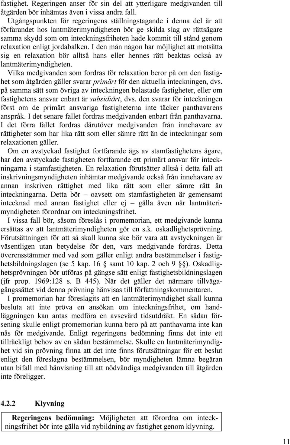 stånd genom relaxation enligt jordabalken. I den mån någon har möjlighet att motsätta sig en relaxation bör alltså hans eller hennes rätt beaktas också av lantmäterimyndigheten.