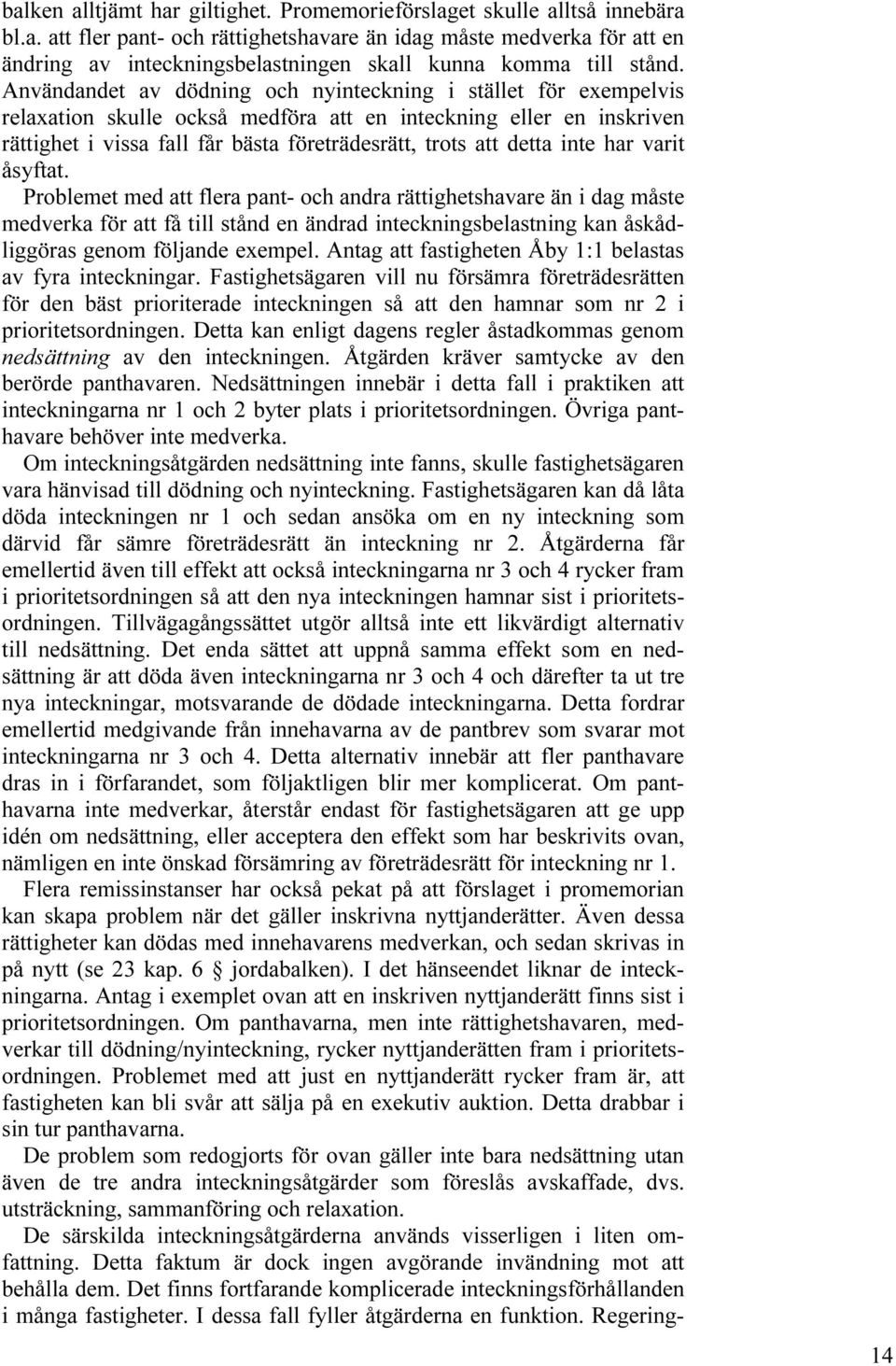 inte har varit åsyftat. Problemet med att flera pant- och andra rättighetshavare än i dag måste medverka för att få till stånd en ändrad inteckningsbelastning kan åskådliggöras genom följande exempel.