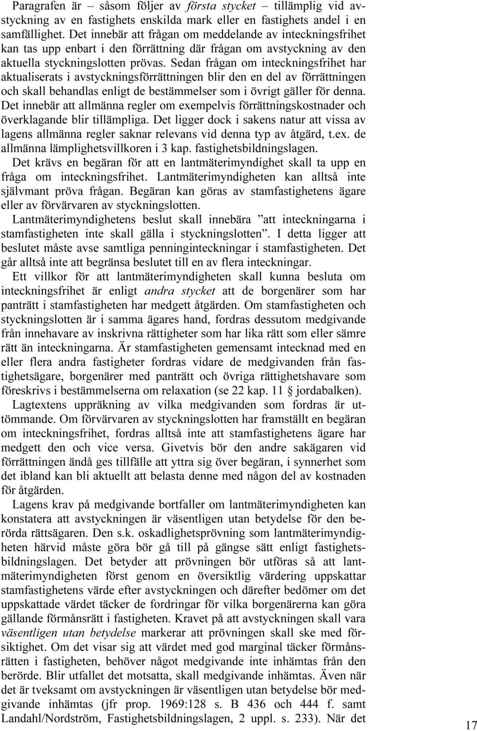 Sedan frågan om inteckningsfrihet har aktualiserats i avstyckningsförrättningen blir den en del av förrättningen och skall behandlas enligt de bestämmelser som i övrigt gäller för denna.