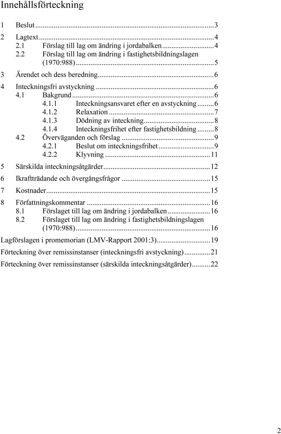 ..8 4.2 Överväganden och förslag...9 4.2.1 Beslut om inteckningsfrihet...9 4.2.2 Klyvning...11 5 Särskilda inteckningsåtgärder...12 6 Ikraftträdande och övergångsfrågor...15 7 Kostnader.