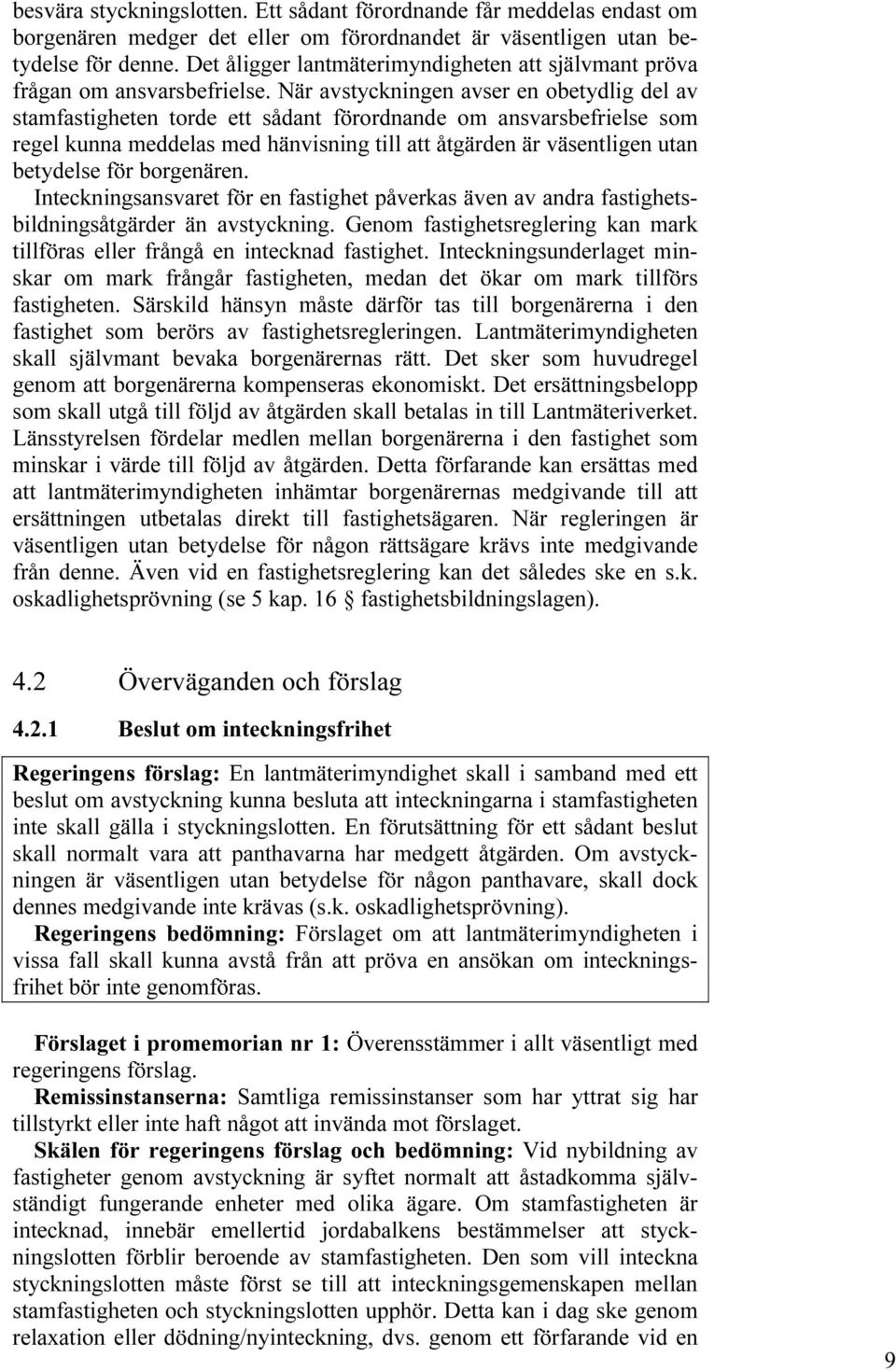 När avstyckningen avser en obetydlig del av stamfastigheten torde ett sådant förordnande om ansvarsbefrielse som regel kunna meddelas med hänvisning till att åtgärden är väsentligen utan betydelse