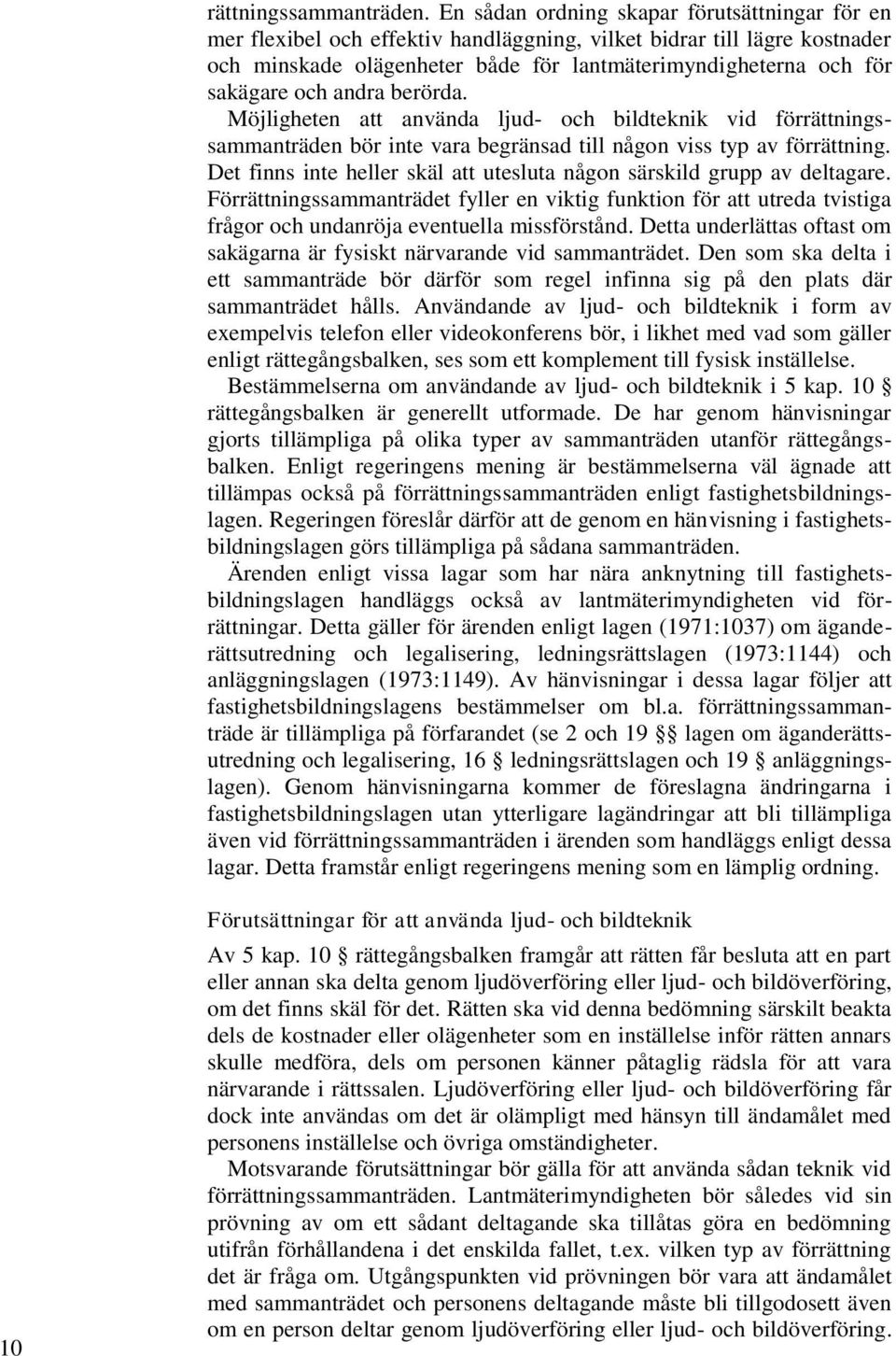 och andra berörda. Möjligheten att använda ljud- och bildteknik vid förrättningssammanträden bör inte vara begränsad till någon viss typ av förrättning.