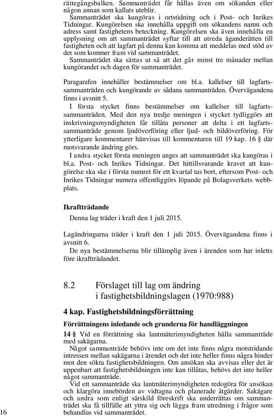 Kungörelsen ska även innehålla en upplysning om att sammanträdet syftar till att utreda äganderätten till fastigheten och att lagfart på denna kan komma att meddelas med stöd av det som kommer fram