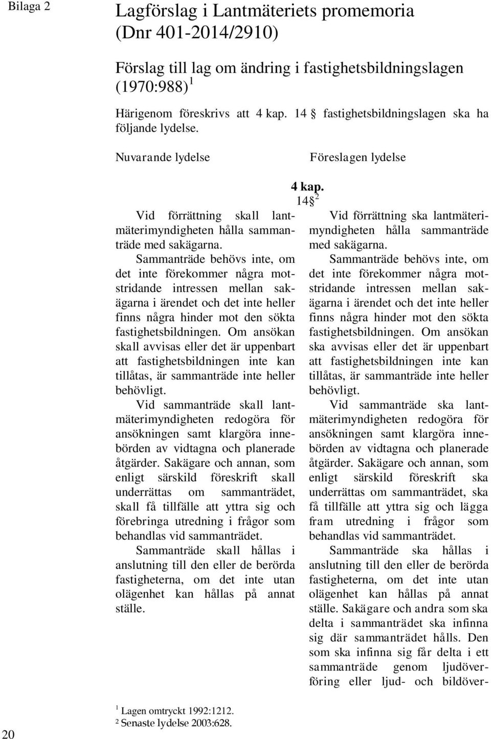 Sammanträde behövs inte, om det inte förekommer några motstridande intressen mellan sakägarna i ärendet och det inte heller finns några hinder mot den sökta fastighetsbildningen.