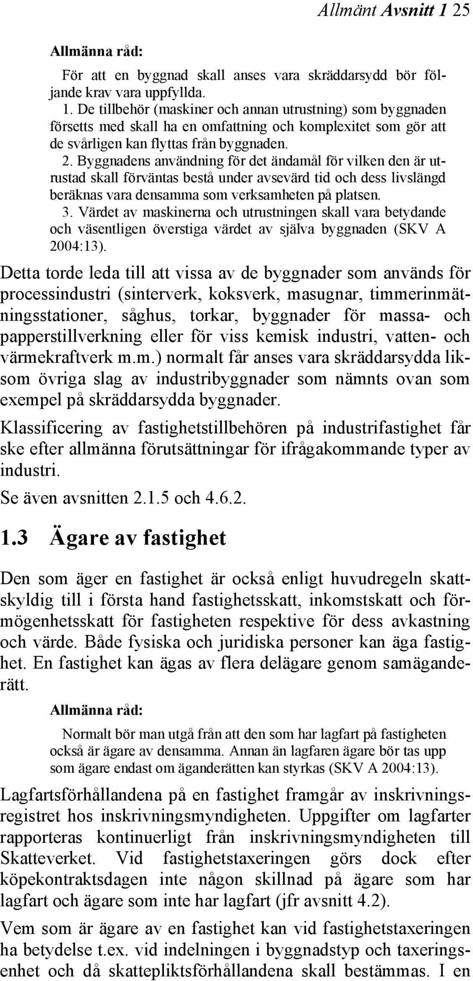 Värdet av maskinerna och utrustningen skall vara betydande och väsentligen överstiga värdet av själva byggnaden (SKV A 2004:13).