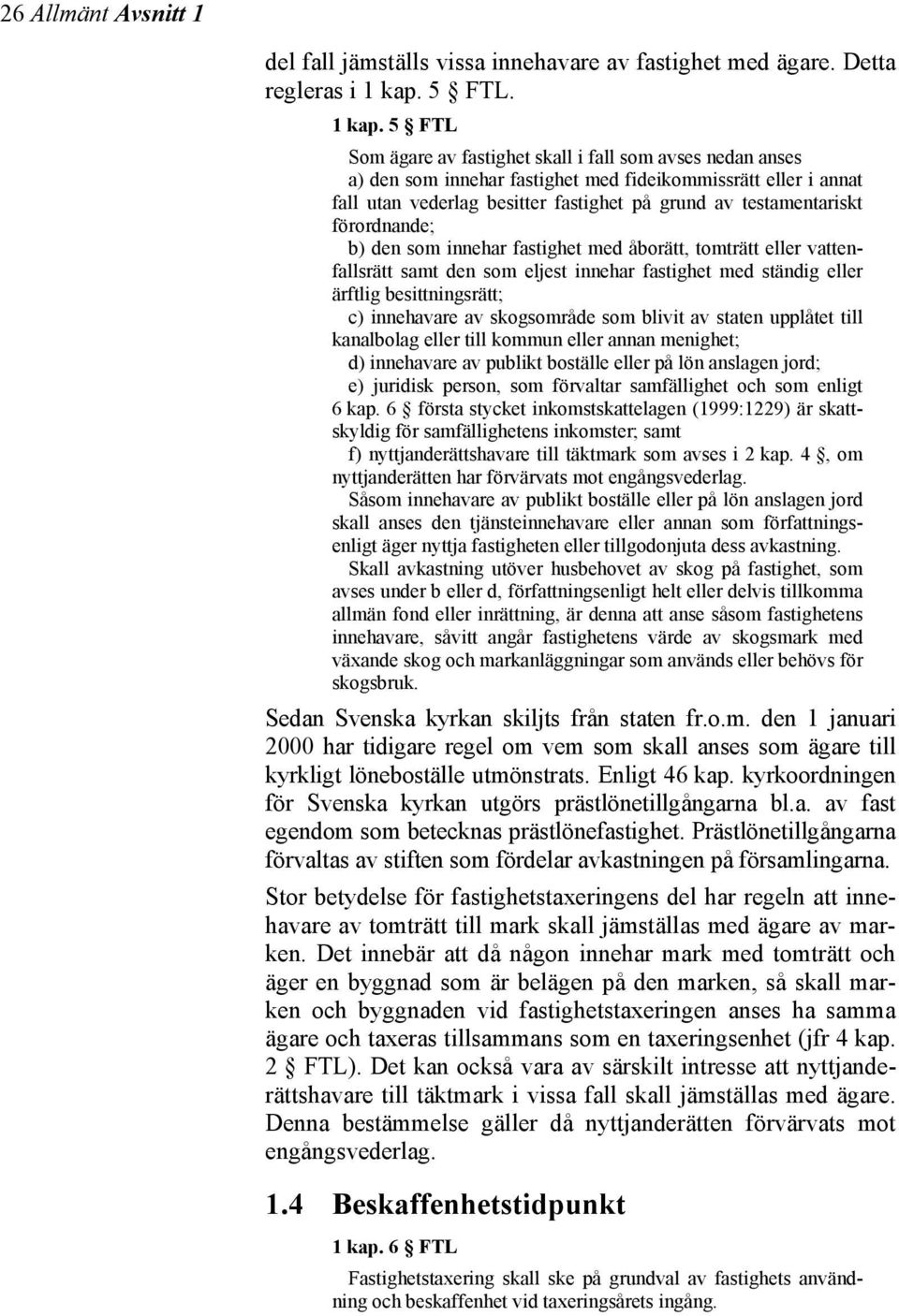 5 FTL Som ägare av fastighet skall i fall som avses nedan anses a) den som innehar fastighet med fideikommissrätt eller i annat fall utan vederlag besitter fastighet på grund av testamentariskt