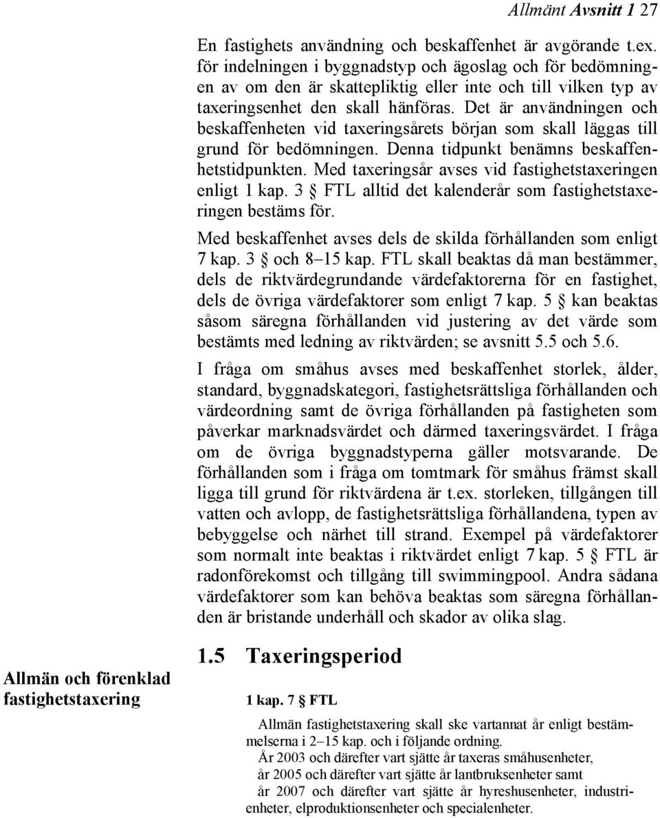 Det är användningen och beskaffenheten vid taxeringsårets början som skall läggas till grund för bedömningen. Denna tidpunkt benämns beskaffenhetstidpunkten.