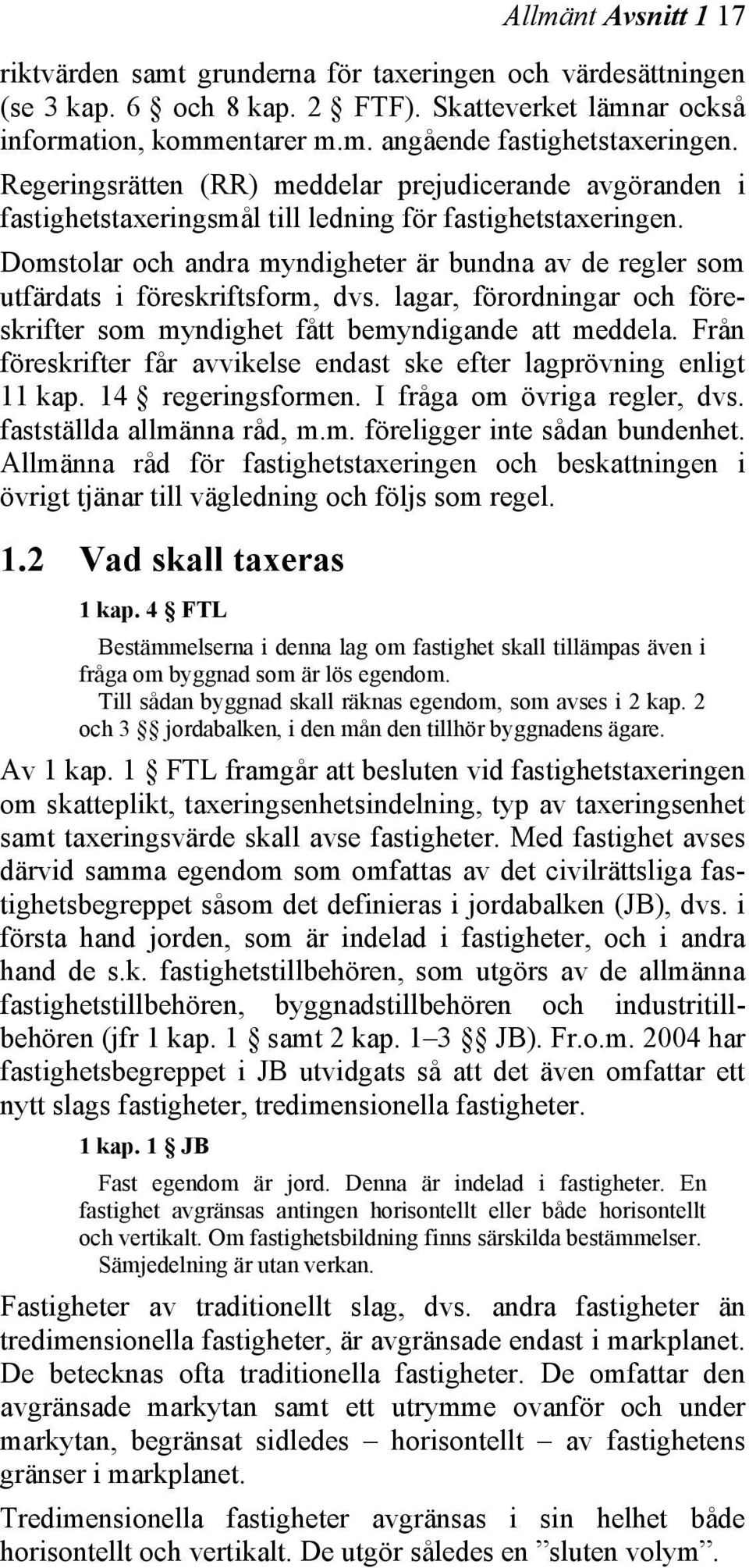 Domstolar och andra myndigheter är bundna av de regler som utfärdats i föreskriftsform, dvs. lagar, förordningar och föreskrifter som myndighet fått bemyndigande att meddela.