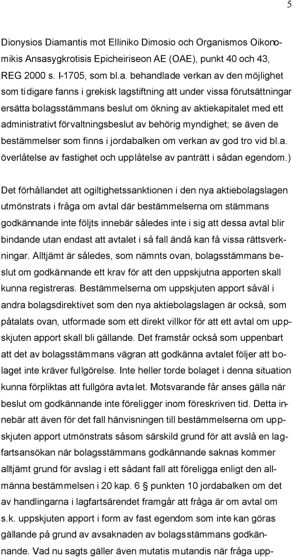 grekisk lagstiftning att under vissa förutsättningar ersätta bolagsstämmans beslut om ökning av aktiekapitalet med ett administrativt förvaltningsbeslut av behörig myndighet; se även de bestämmelser