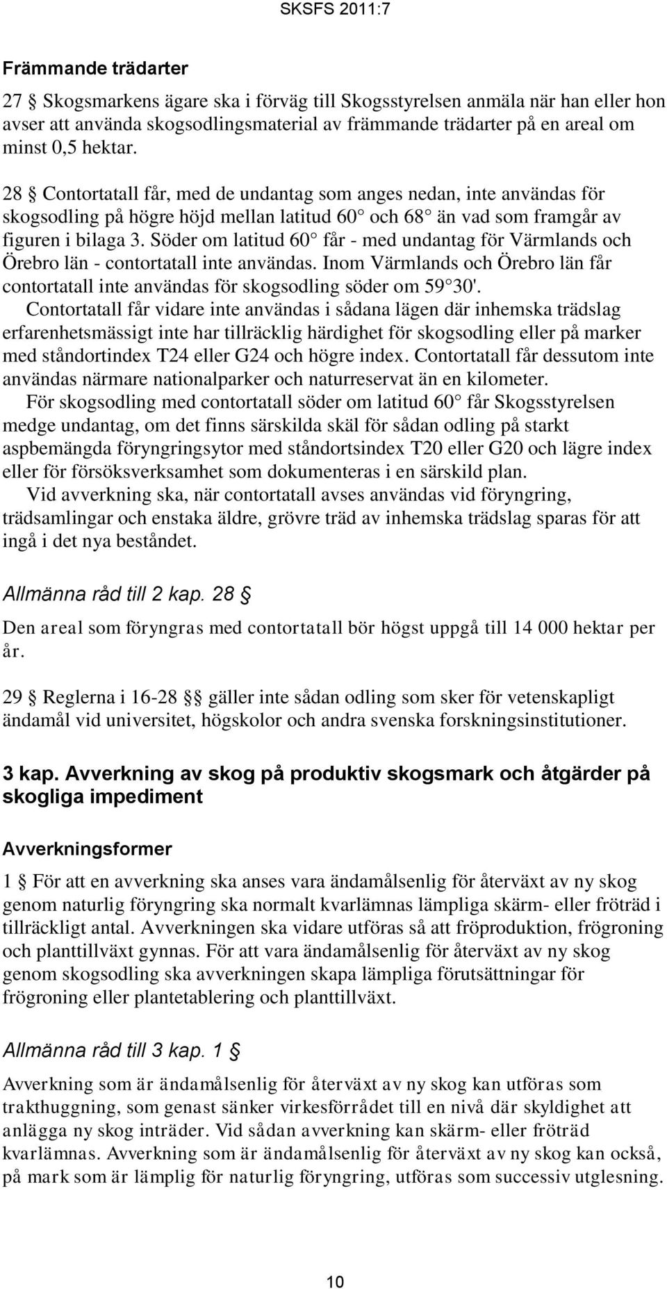 Söder om latitud 60 får - med undantag för Värmlands och Örebro län - contortatall inte användas. Inom Värmlands och Örebro län får contortatall inte användas för skogsodling söder om 59 30'.