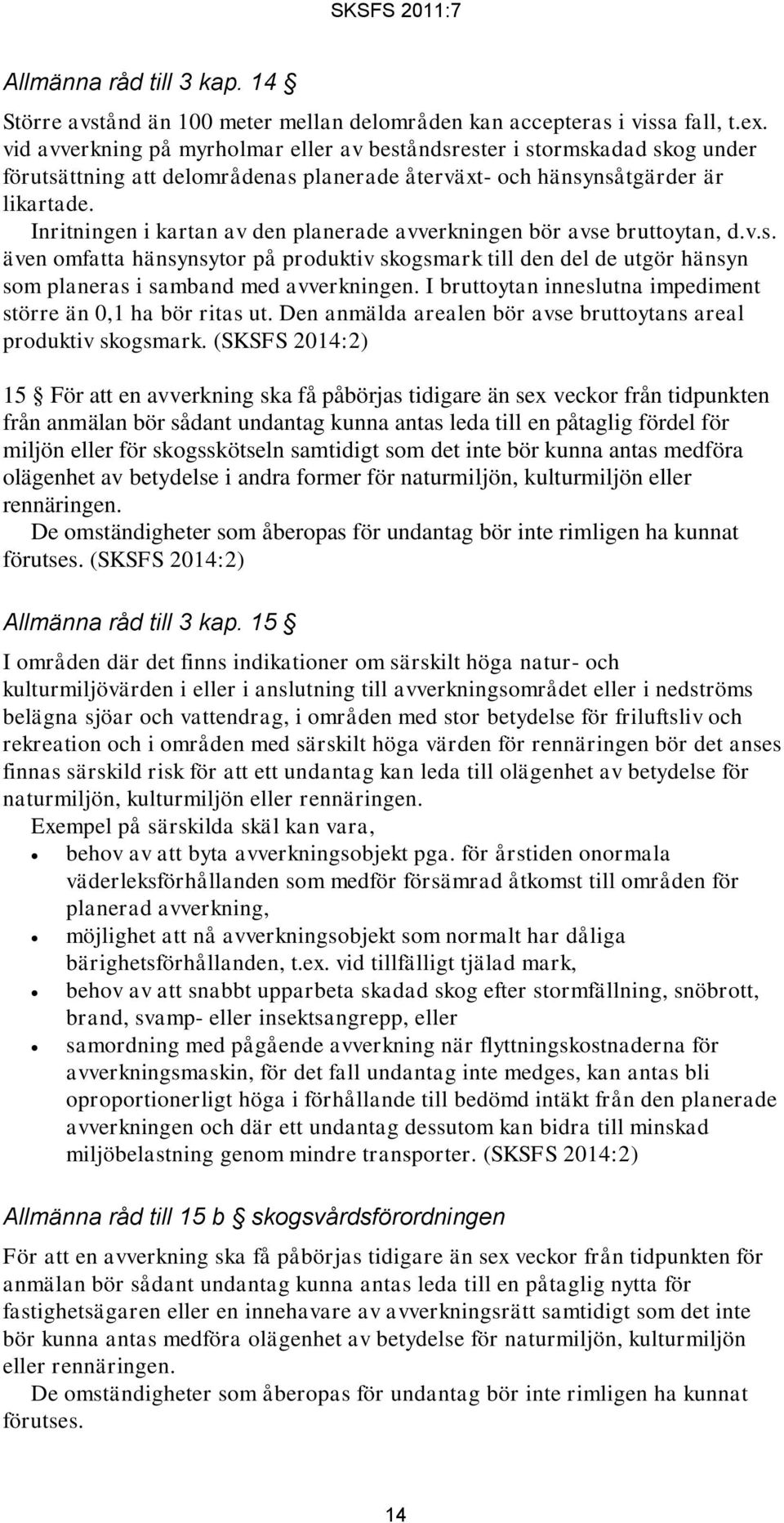 Inritningen i kartan av den planerade avverkningen bör avse bruttoytan, d.v.s. även omfatta hänsynsytor på produktiv skogsmark till den del de utgör hänsyn som planeras i samband med avverkningen.