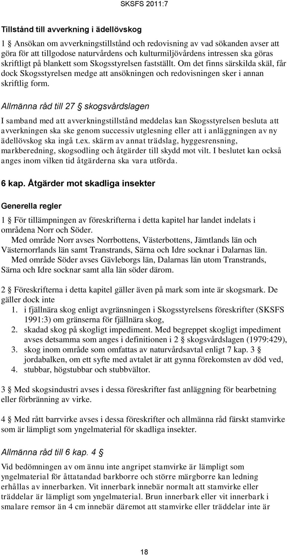 Allmänna råd till 27 skogsvårdslagen I samband med att avverkningstillstånd meddelas kan Skogsstyrelsen besluta att avverkningen ska ske genom successiv utglesning eller att i anläggningen av ny