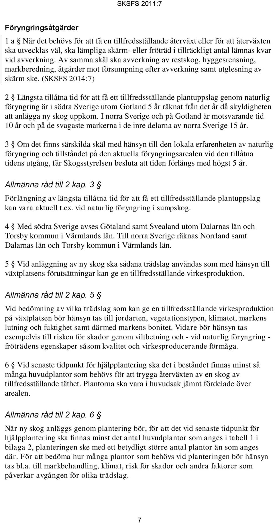 (SKSFS 2014:7) 2 Längsta tillåtna tid för att få ett tillfredsställande plantuppslag genom naturlig föryngring är i södra Sverige utom Gotland 5 år räknat från det år då skyldigheten att anlägga ny