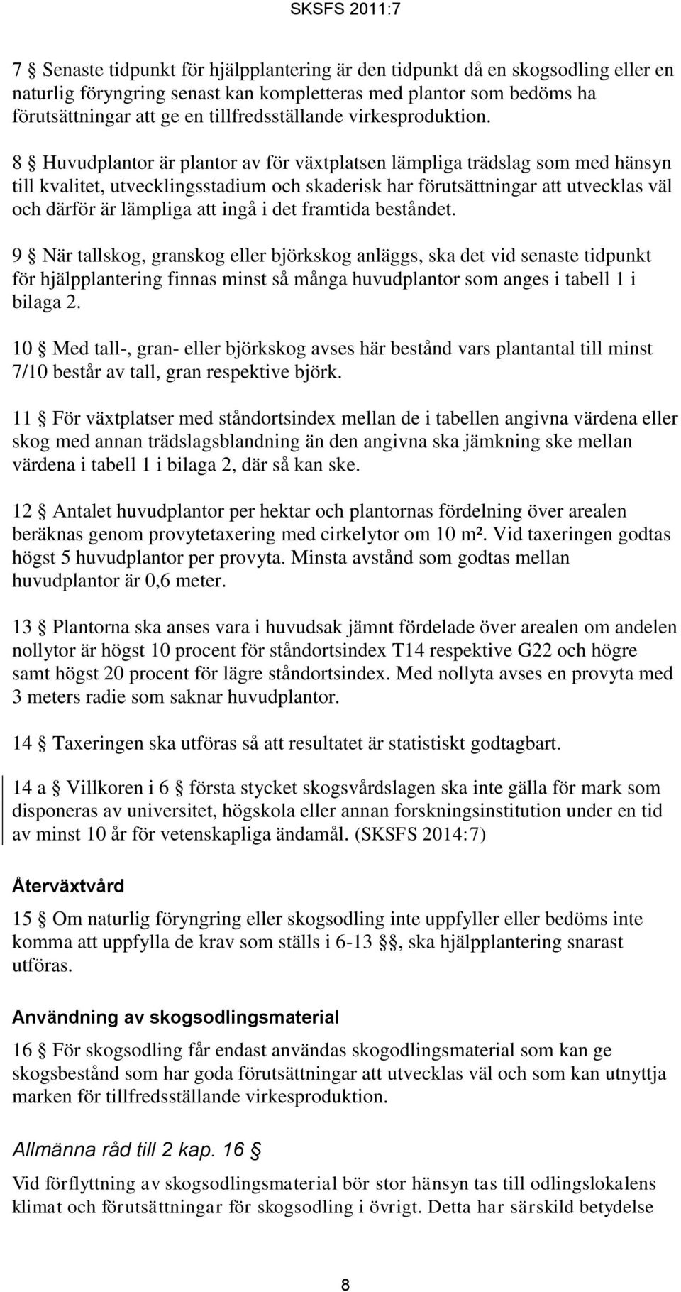 8 Huvudplantor är plantor av för växtplatsen lämpliga trädslag som med hänsyn till kvalitet, utvecklingsstadium och skaderisk har förutsättningar att utvecklas väl och därför är lämpliga att ingå i