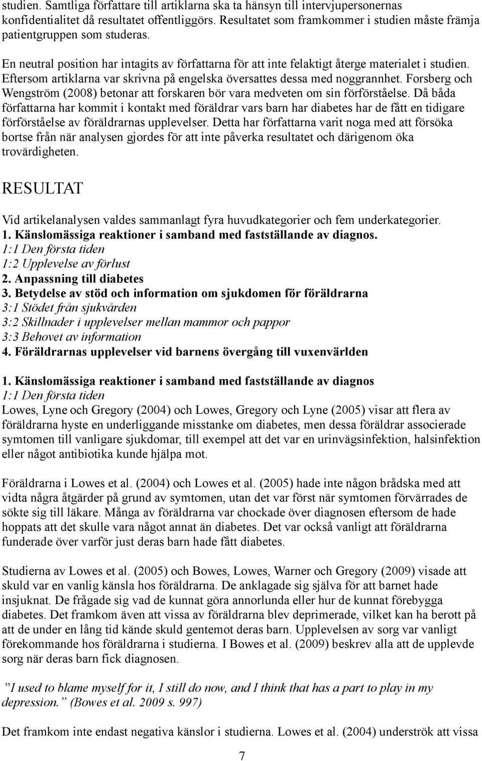 Eftersom artiklarna var skrivna på engelska översattes dessa med noggrannhet. Forsberg och Wengström (28) betonar att forskaren bör vara medveten om sin förförståelse.