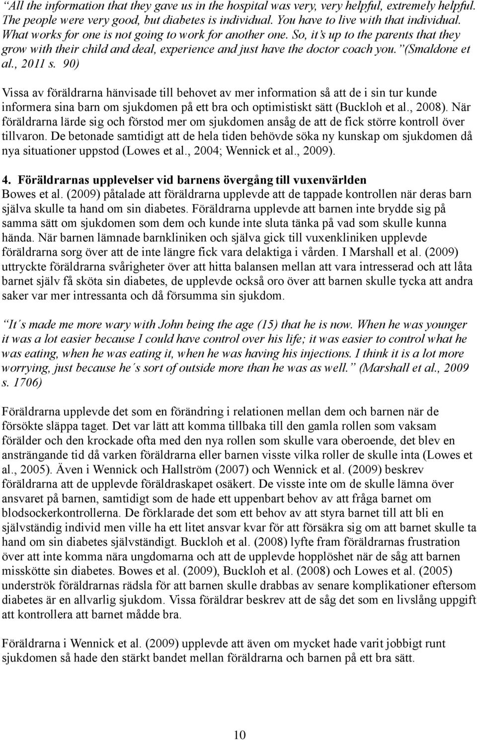 9) Vissa av föräldrarna hänvisade till behovet av mer information så att de i sin tur kunde informera sina barn om sjukdomen på ett bra och optimistiskt sätt (Buckloh et al., 28).