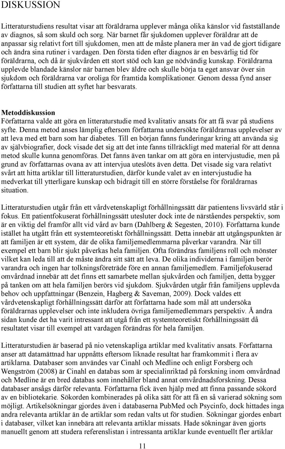 Den första tiden efter diagnos är en besvärlig tid för föräldrarna, och då är sjukvården ett stort stöd och kan ge nödvändig kunskap.