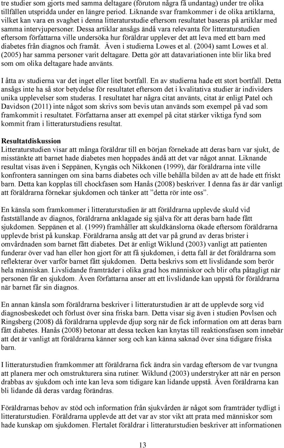 Dessa artiklar ansågs ändå vara relevanta för litteraturstudien eftersom författarna ville undersöka hur föräldrar upplever det att leva med ett barn med diabetes från diagnos och framåt.