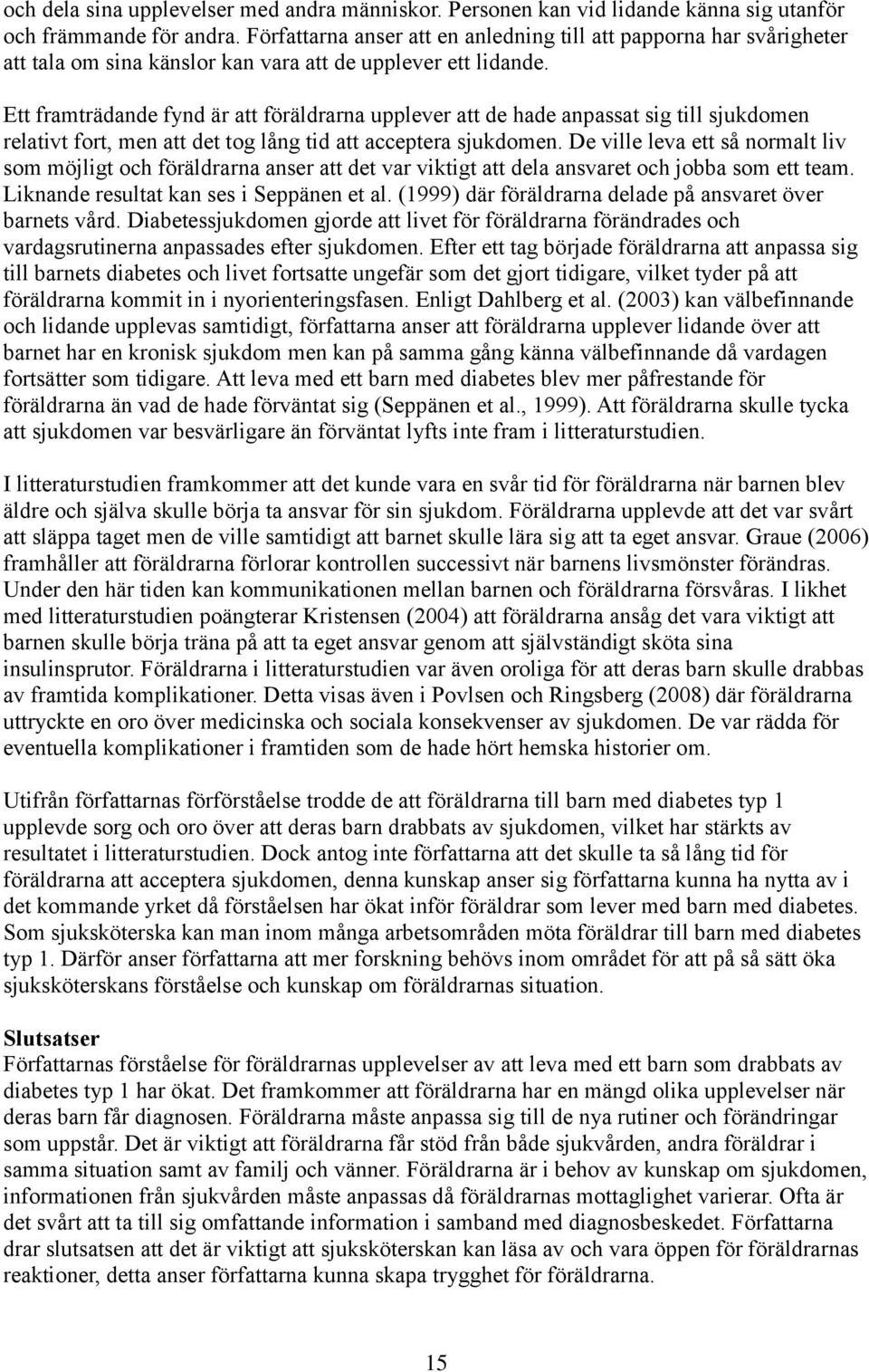 Ett framträdande fynd är att föräldrarna upplever att de hade anpassat sig till sjukdomen relativt fort, men att det tog lång tid att acceptera sjukdomen.