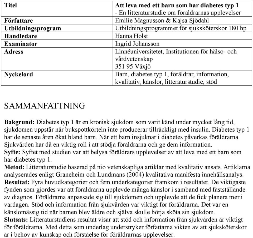 information, kvalitativ, känslor, litteraturstudie, stöd SAMMANFATTNING Bakgrund: Diabetes typ 1 är en kronisk sjukdom som varit känd under mycket lång tid, sjukdomen uppstår när bukspottkörteln inte