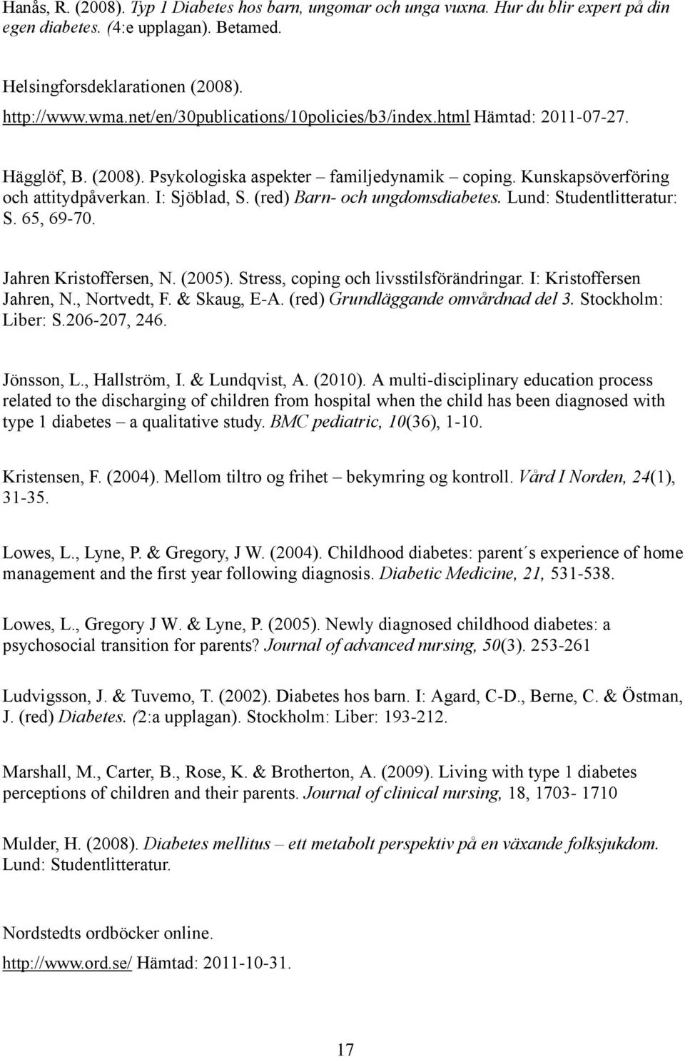 (red) Barn- och ungdomsdiabetes. Lund: Studentlitteratur: S. 65, 69-7. Jahren Kristoffersen, N. (25). Stress, coping och livsstilsförändringar. I: Kristoffersen Jahren, N., Nortvedt, F. & Skaug, E-A.