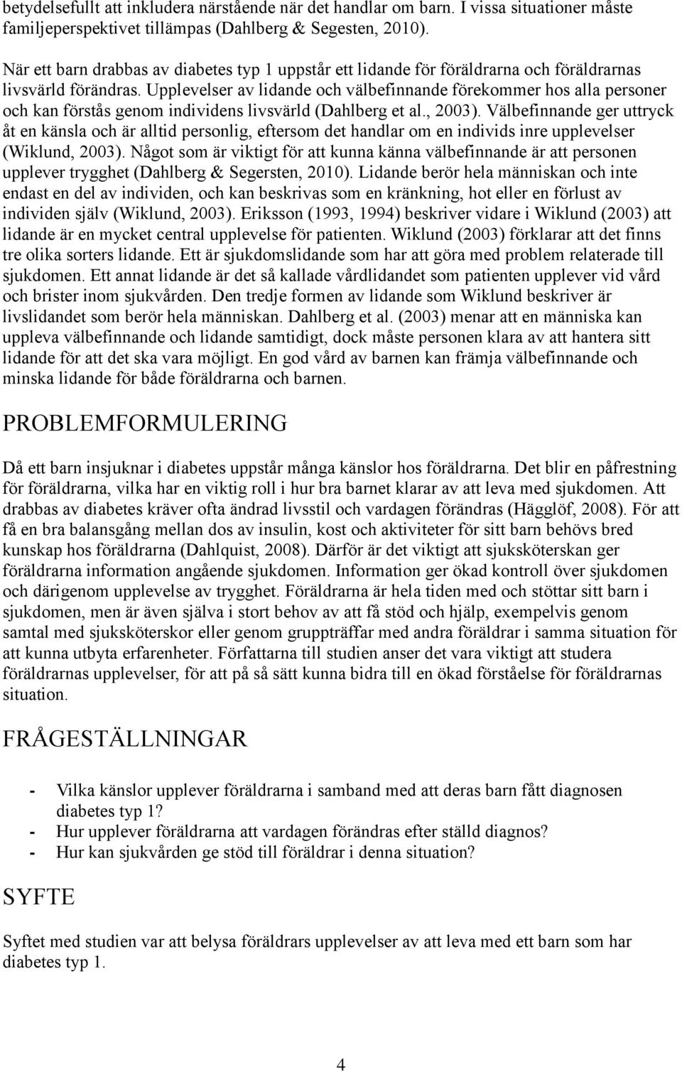 Upplevelser av lidande och välbefinnande förekommer hos alla personer och kan förstås genom individens livsvärld (Dahlberg et al., 23).