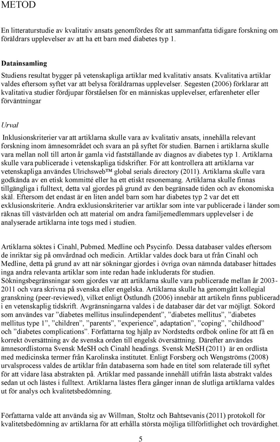 Segesten (26) förklarar att kvalitativa studier fördjupar förståelsen för en människas upplevelser, erfarenheter eller förväntningar Urval Inklusionskriterier var att artiklarna skulle vara av