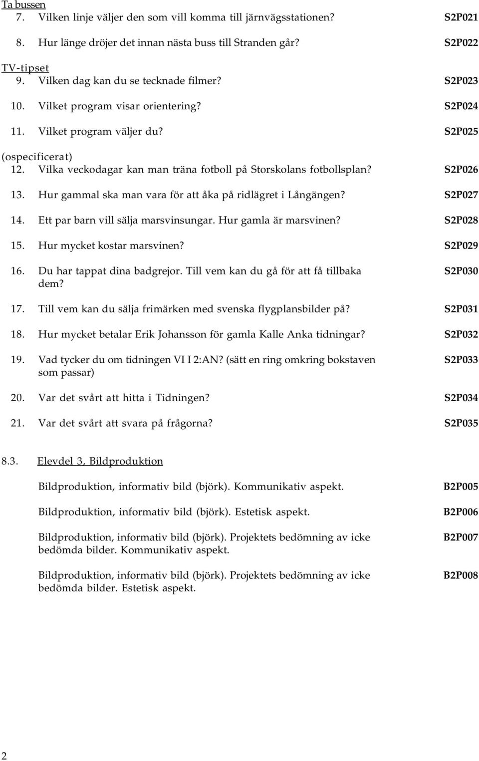 Hur gammal ska man vara för att åka på ridlägret i Långängen? S2P027 14. Ett par barn vill sälja marsvinsungar. Hur gamla är marsvinen? S2P028 15. Hur mycket kostar marsvinen? S2P029 16.