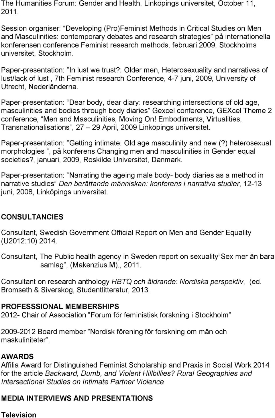 research methods, februari 2009, Stockholms universitet, Stockholm. Paper-presentation: In lust we trust?