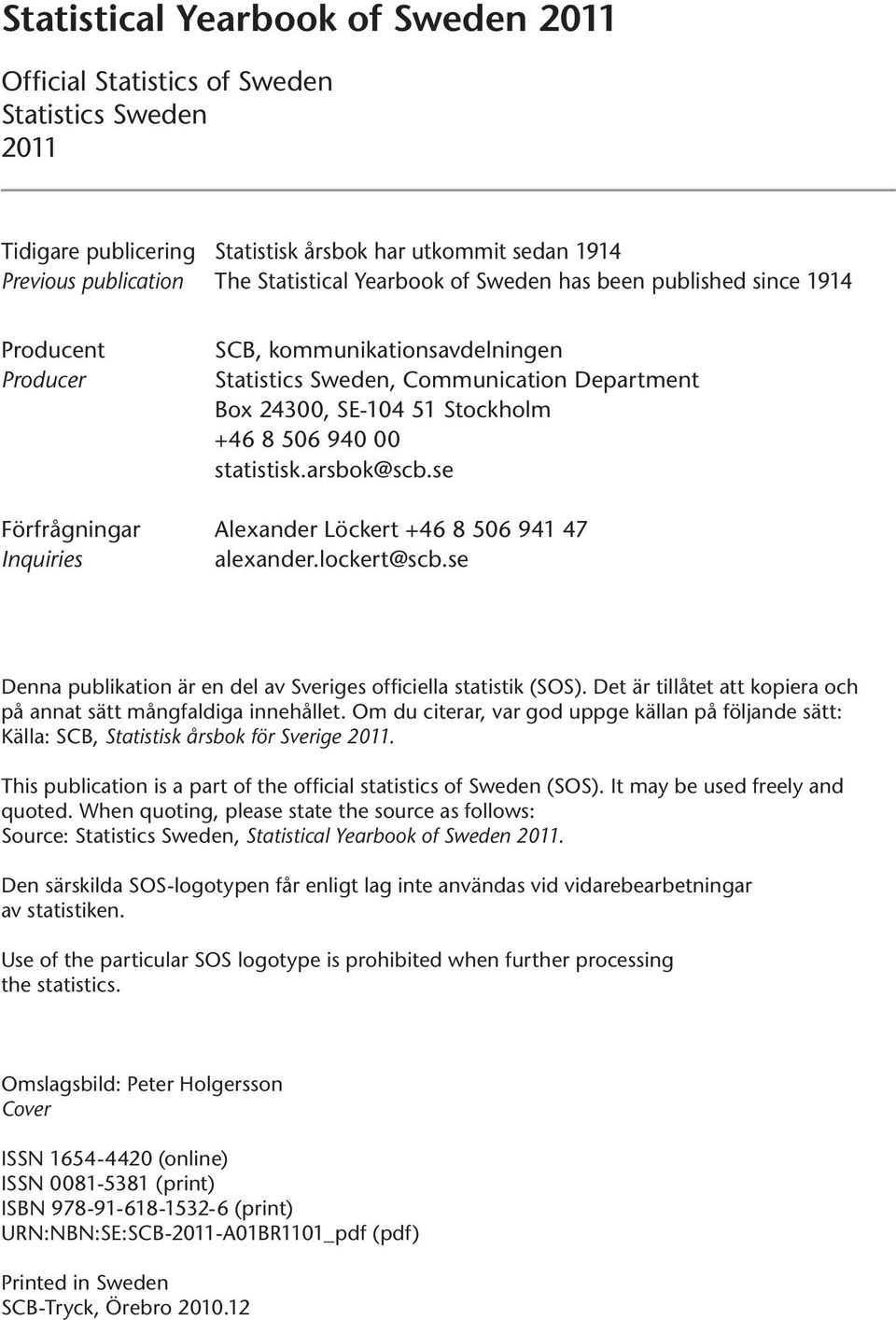 arsbok@scb.se Förfrågningar Alexander Löckert +46 8 506 941 47 Inquiries alexander.lockert@scb.se Denna publikation är en del av Sveriges officiella statistik (SOS).