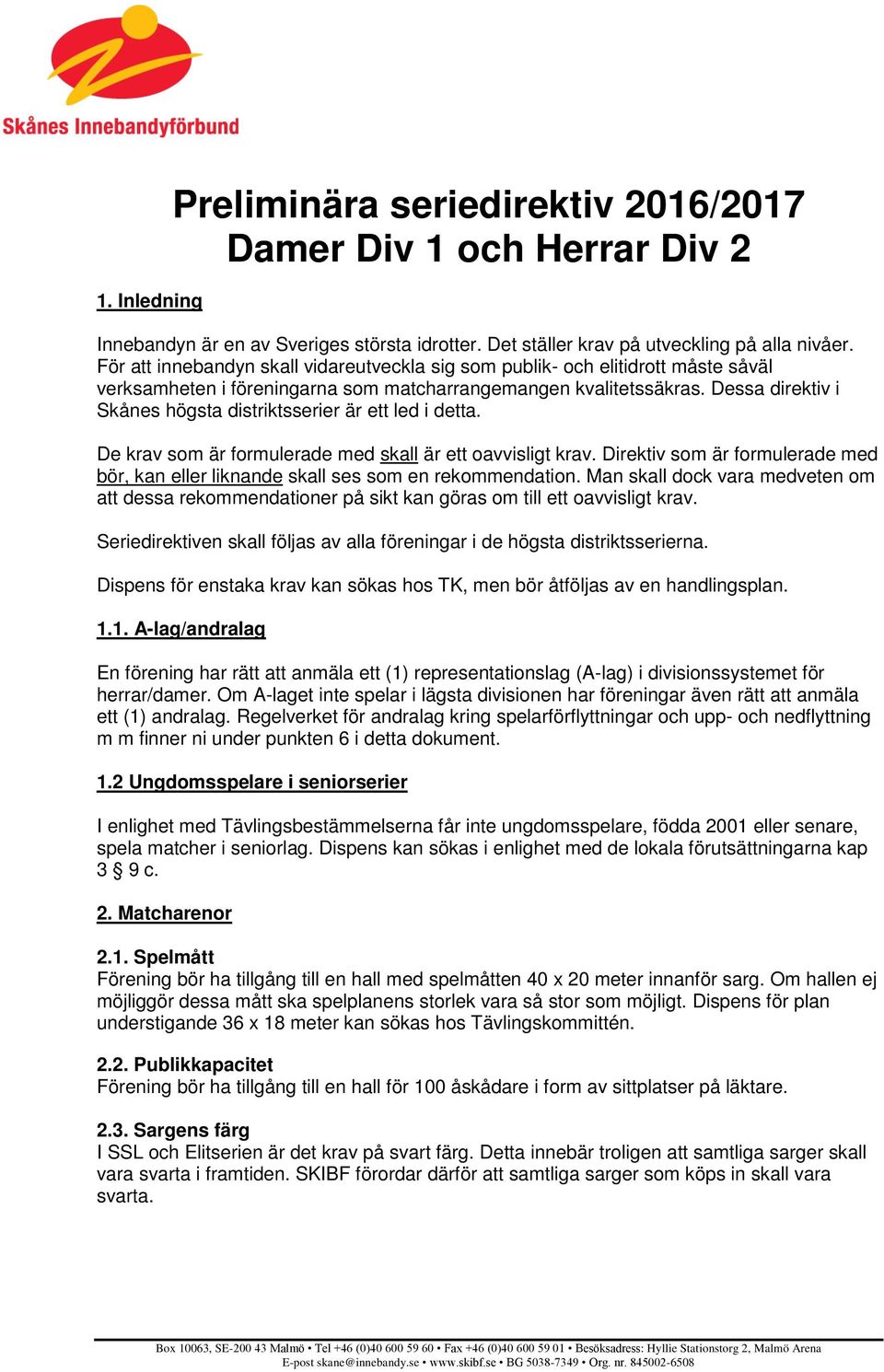 Dessa direktiv i Skånes högsta distriktsserier är ett led i detta. De krav som är formulerade med skall är ett oavvisligt krav.