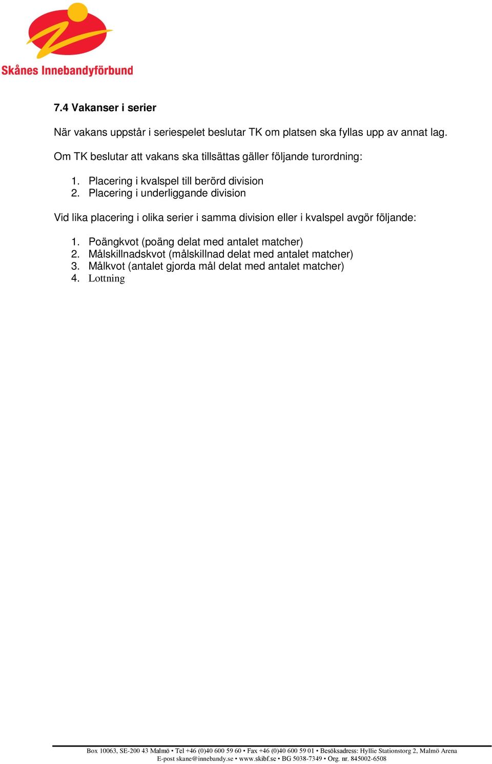 Placering i underliggande division Vid lika placering i olika serier i samma division eller i kvalspel avgör följande: 1.