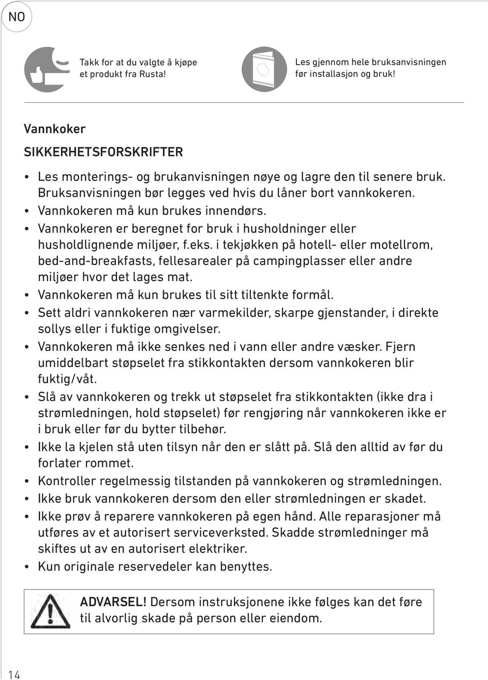 Vannkokeren må kun brukes innendørs. Vannkokeren er beregnet for bruk i husholdninger eller husholdlignende miljøer, f.eks.