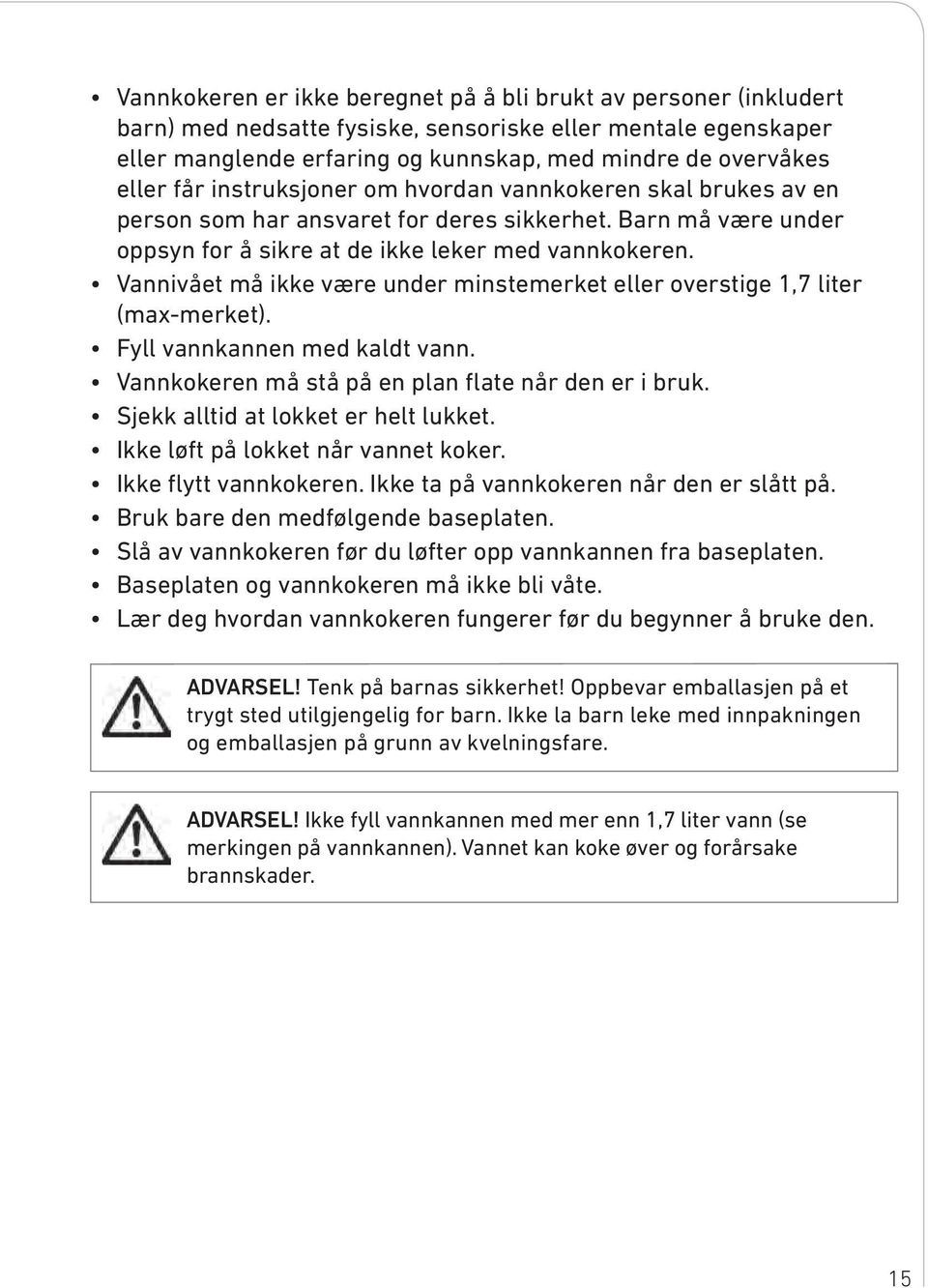 Vannivået må ikke være under minstemerket eller overstige 1,7 liter (max-merket). Fyll vannkannen med kaldt vann. Vannkokeren må stå på en plan flate når den er i bruk.