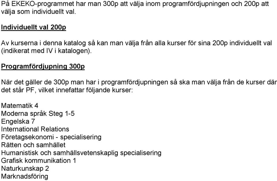 Programfördjupning 300p När det gäller de 300p man har i programfördjupningen så ska man välja från de kurser där det står PF, vilket innefattar följande kurser: