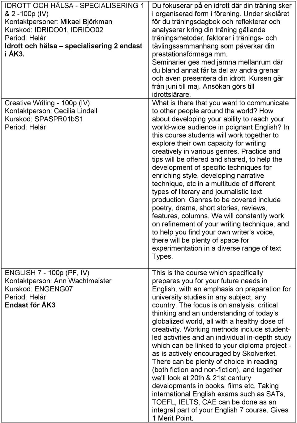 sker i organiserad form i förening.